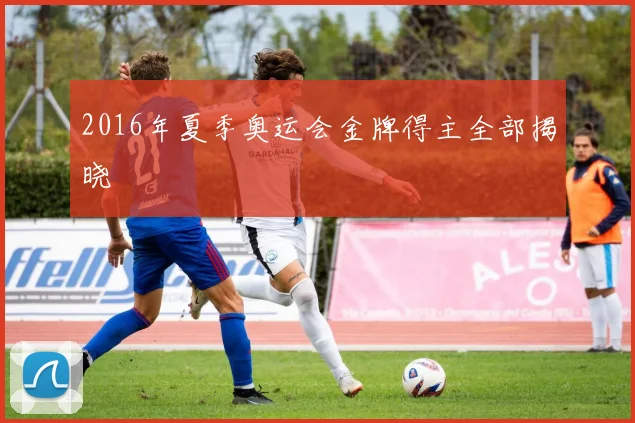 2016年夏季奥运会金牌得主全部揭晓