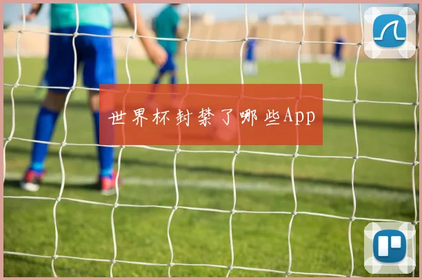 世界杯封禁了哪些App