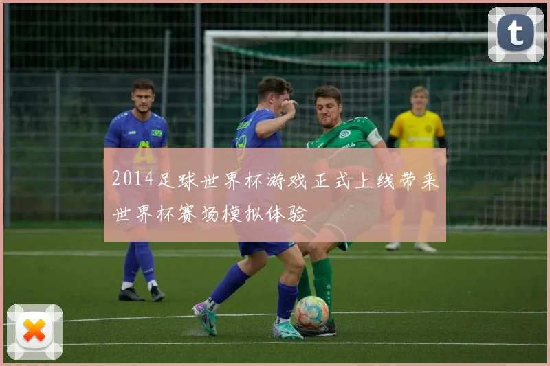 2014足球世界杯游戏正式上线带来世界杯赛场模拟体验
